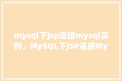 mysql下jsp连接mysql实例，MySQL下JSP连接MySQL实例