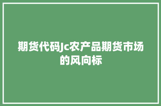 期货代码Jc农产品期货市场的风向标