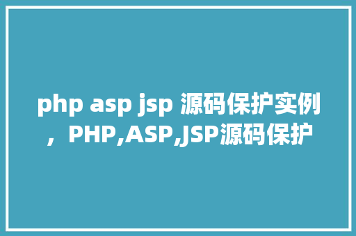php asp jsp 源码保护实例，PHP,ASP,JSP源码保护实例