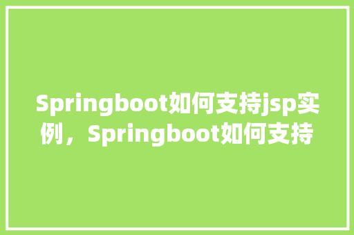 Springboot如何支持jsp实例,Springboot如何支持jsp实例 第1张 Springboot如何支持jsp实例,Springboot如何支持jsp实例 第1张