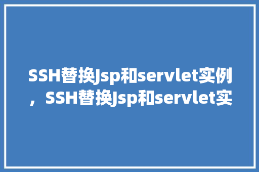 SSH替换Jsp和servlet实例,SSH替换Jsp和servlet实例 第1张 SSH替换Jsp和servlet实例,SSH替换Jsp和servlet实例 第1张