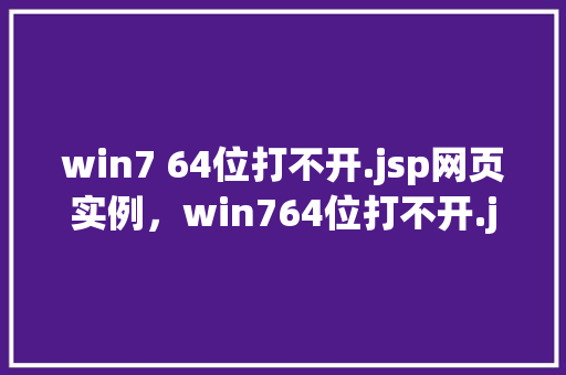 win7 64位打不开.jsp网页实例,win764位打不开.jsp网页实例 第1张 win7 64位打不开.jsp网页实例,win764位打不开.jsp网页实例 第1张