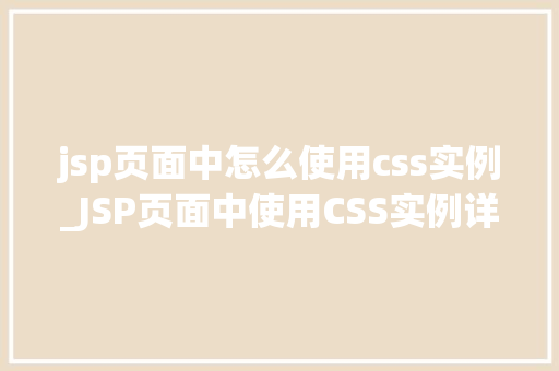 jsp页面中怎么使用css实例_JSP页面中使用CSS实例详解打造个化网页体验