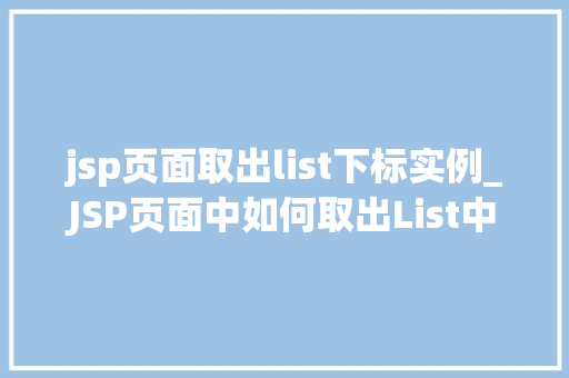 jsp页面取出list下标实例_JSP页面中如何取出List中的下标实例,适用方法