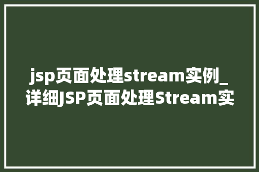 jsp页面处理stream实例_详细JSP页面处理Stream实例高效数据操作的艺术
