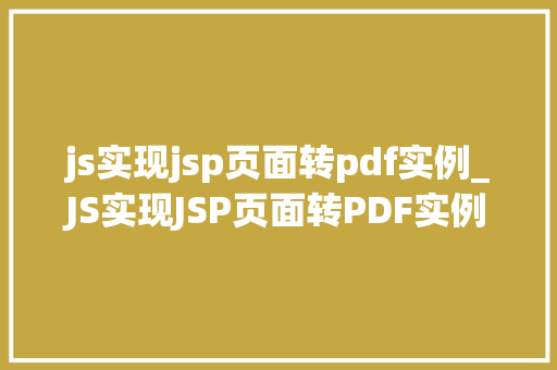 js实现jsp页面转pdf实例_JS实现JSP页面转PDF实例轻松掌握页面转印新技能