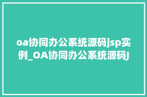 oa协同办公系统源码jsp实例_OA协同办公系统源码JSP实例企业信息化建设的利器