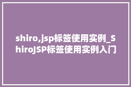 shiro,jsp标签使用实例_ShiroJSP标签使用实例入门与实战方法