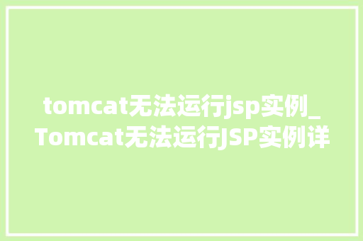 tomcat无法运行jsp实例_Tomcat无法运行JSP实例详细剖析问题解决方法