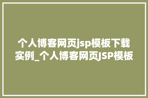 个人博客网页jsp模板下载实例_个人博客网页JSP模板下载实例打造个化博客空间