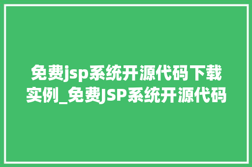 免费jsp系统开源代码下载实例_免费JSP系统开源代码下载实例入门与实战指南