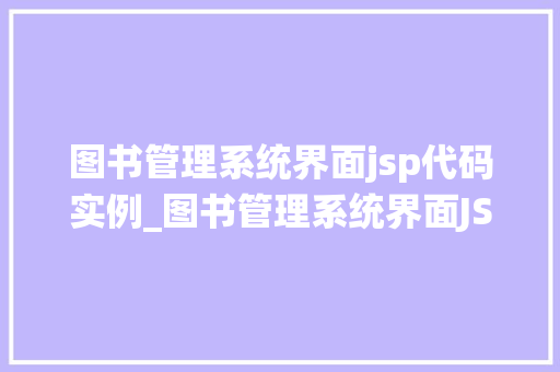 图书管理系统界面jsp代码实例_图书管理系统界面JSP代码实例打造个化图书管理平台