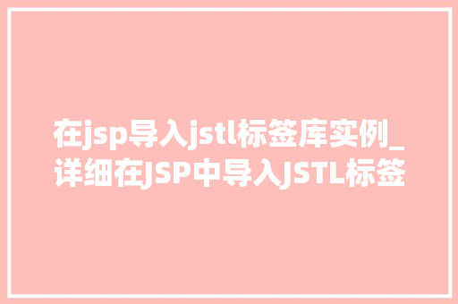 在jsp导入jstl标签库实例_详细在JSP中导入JSTL标签库的实例与方法