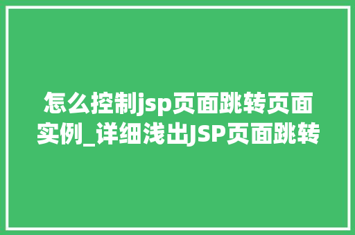 怎么控制jsp页面跳转页面实例_详细浅出JSP页面跳转控制实例