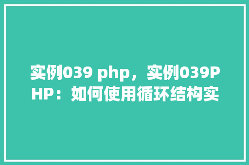 实例039 php，实例039PHP：如何使用循环结构实现数据打印