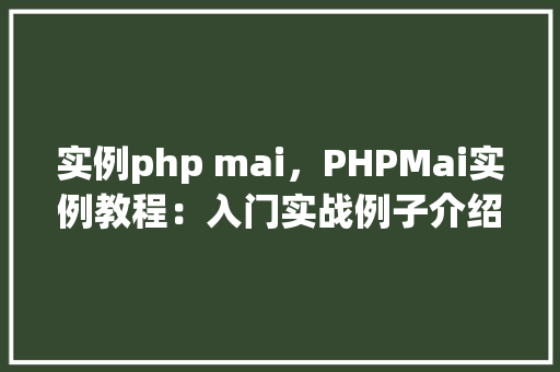 实例php mai，PHPMai实例教程：入门实战例子介绍