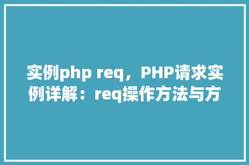 实例php req，PHP请求实例详解：req操作方法与方法