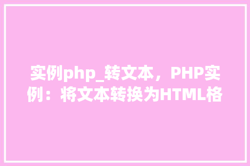 实例php_转文本，PHP实例：将文本转换为HTML格式