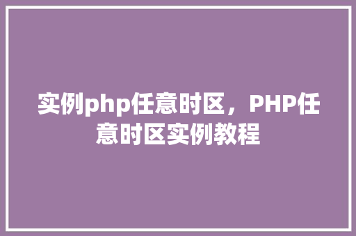 实例php任意时区，PHP任意时区实例教程