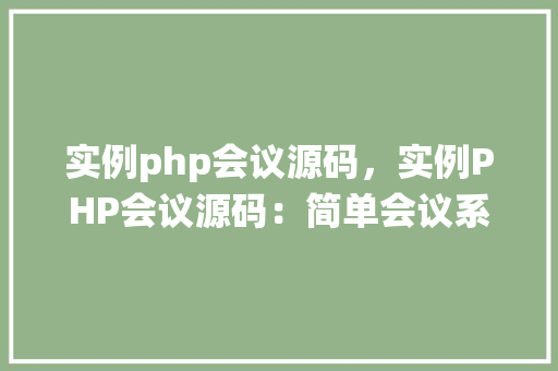 实例php会议源码，实例PHP会议源码：简单会议系统实现步骤详解