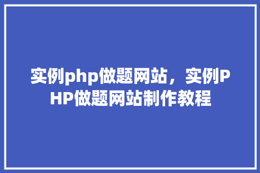 实例php做题网站，实例PHP做题网站制作教程