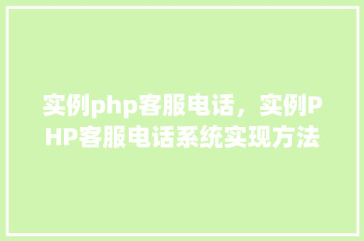 实例php客服电话，实例PHP客服电话系统实现方法