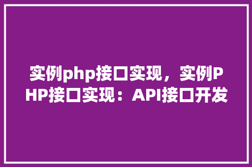 实例php接口实现，实例PHP接口实现：API接口开发实战例子