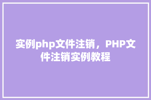 实例php文件注销，PHP文件注销实例教程
