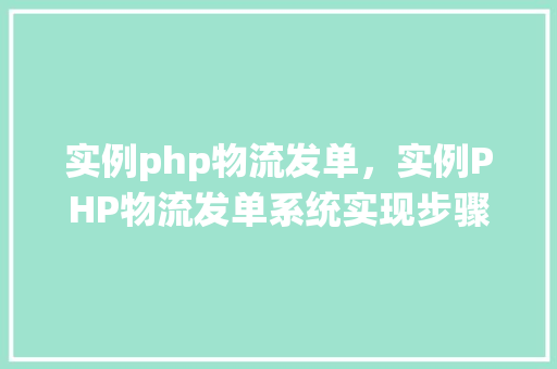 实例php物流发单，实例PHP物流发单系统实现步骤详解
