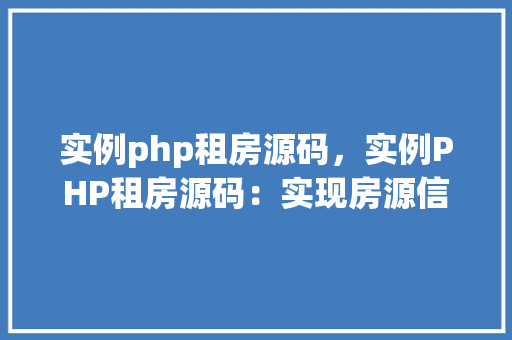 实例php租房源码，实例PHP租房源码：实现房源信息的展示与查询