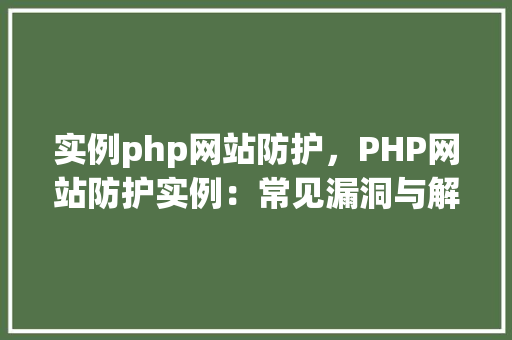 实例php网站防护，PHP网站防护实例：常见漏洞与解决方法