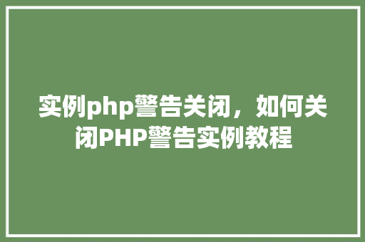 实例php警告关闭,如何关闭PHP警告实例教程 第1张 实例php警告关闭,如何关闭PHP警告实例教程 第1张