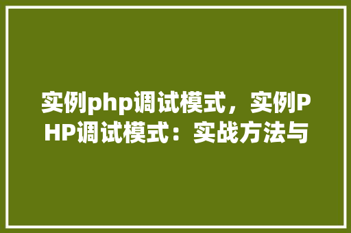 实例php调试模式，实例PHP调试模式：实战方法与代码介绍