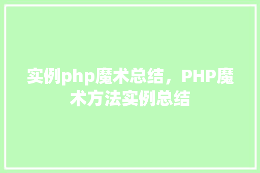 实例php魔术总结,PHP魔术方法实例总结 第1张 实例php魔术总结,PHP魔术方法实例总结 第1张