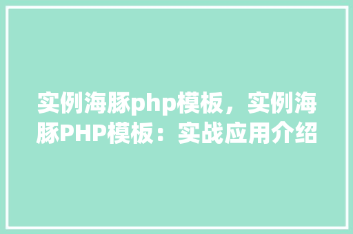 实例海豚php模板，实例海豚PHP模板：实战应用介绍