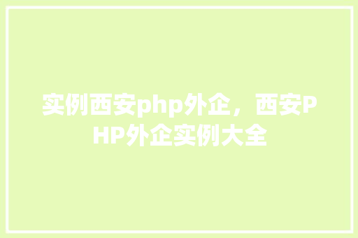 实例西安php外企，西安PHP外企实例大全  第1张