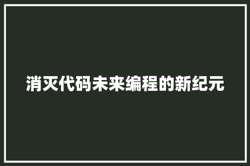 消灭代码未来编程的新纪元  第1张