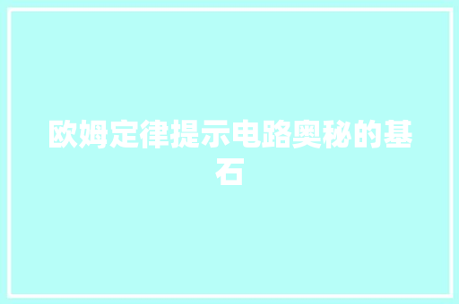 欧姆定律提示电路奥秘的基石