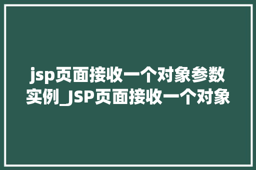 jsp页面接收一个对象参数实例_JSP页面接收一个对象参数实例实战与方法分享