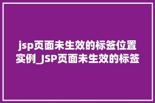 jsp页面未生效的标签位置实例_JSP页面未生效的标签位置实例排查与解决之路  第1张