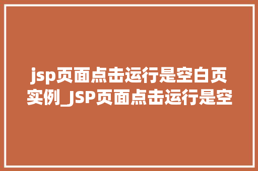 jsp页面点击运行是空白页实例_JSP页面点击运行是空白页实例原因排查与解决方法