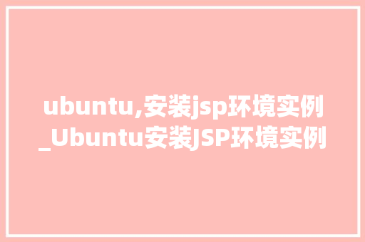 ubuntu,安装jsp环境实例_Ubuntu安装JSP环境实例详解轻松入门JavaWeb开发  第1张