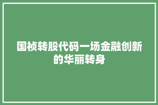 国祯转股代码一场金融创新的华丽转身