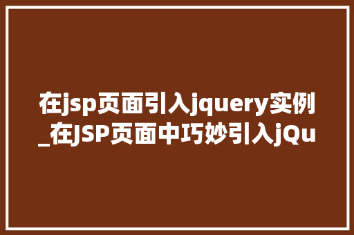 在jsp页面引入jquery实例_在JSP页面中巧妙引入jQuery实例，轻松实现前端特效  第1张