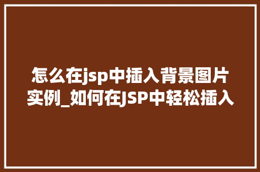 怎么在jsp中插入背景图片实例_如何在JSP中轻松插入背景图片实例详解 第1张 怎么在jsp中插入背景图片实例_如何在JSP中轻松插入背景图片实例详解 第1张