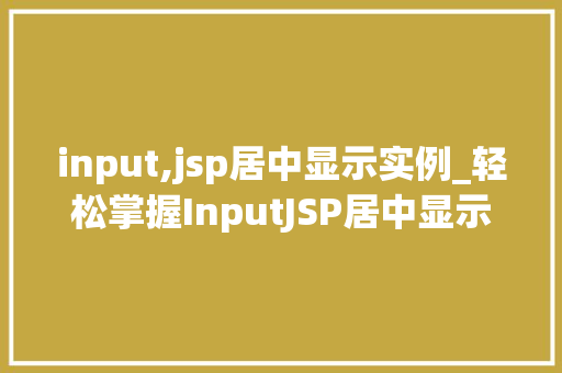input,jsp居中显示实例_轻松掌握InputJSP居中显示实例与方法分享