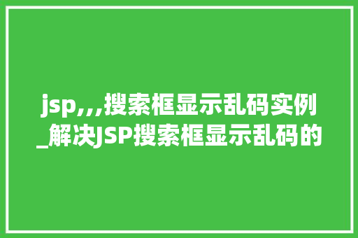 jsp,,,搜索框显示乱码实例_解决JSP搜索框显示乱码的适用方法