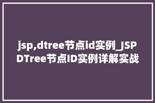 jsp,dtree节点id实例_JSPDTree节点ID实例详解实战方法与例子分析