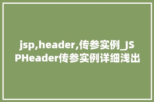 jsp,header,传参实例_JSPHeader传参实例详细浅出，轻松掌握