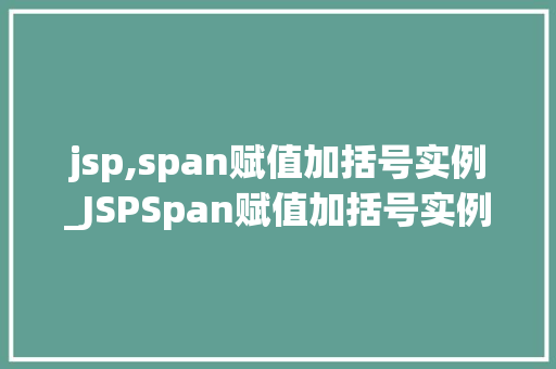 jsp,span赋值加括号实例_JSPSpan赋值加括号实例实战与方法分享
